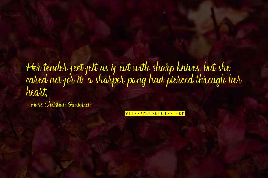 Knives Quotes By Hans Christian Andersen: Her tender feet felt as if cut with