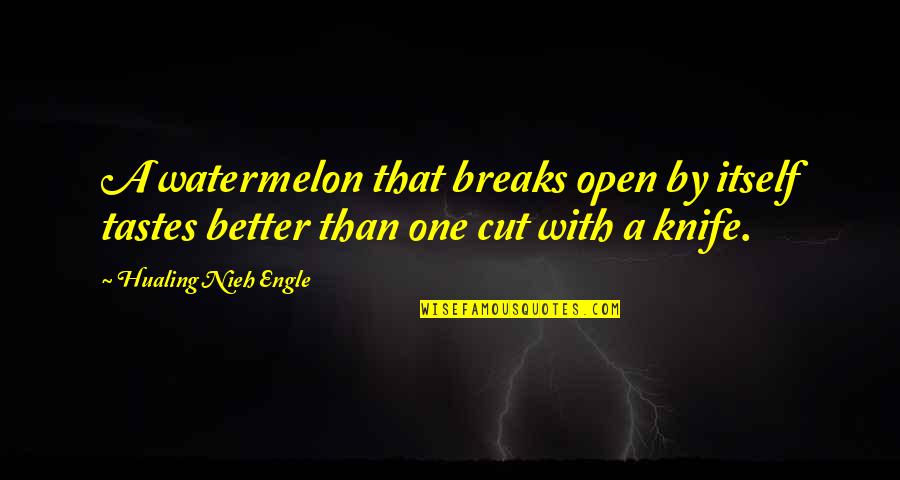 Knives Quotes By Hualing Nieh Engle: A watermelon that breaks open by itself tastes