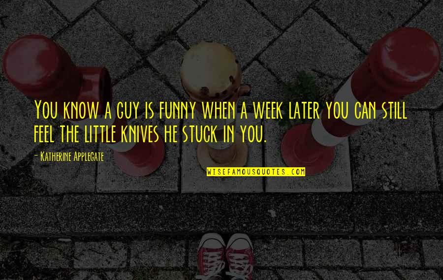 Knives Quotes By Katherine Applegate: You know a guy is funny when a