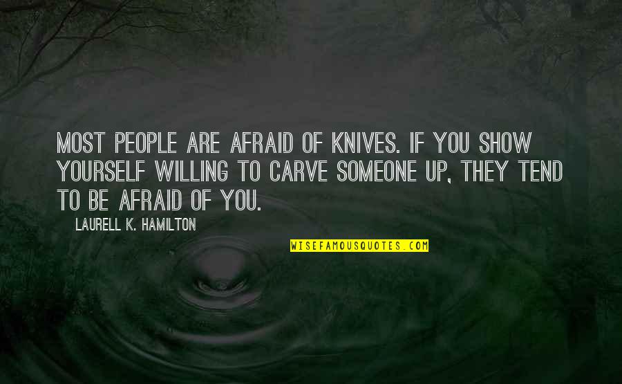 Knives Quotes By Laurell K. Hamilton: Most people are afraid of knives. If you