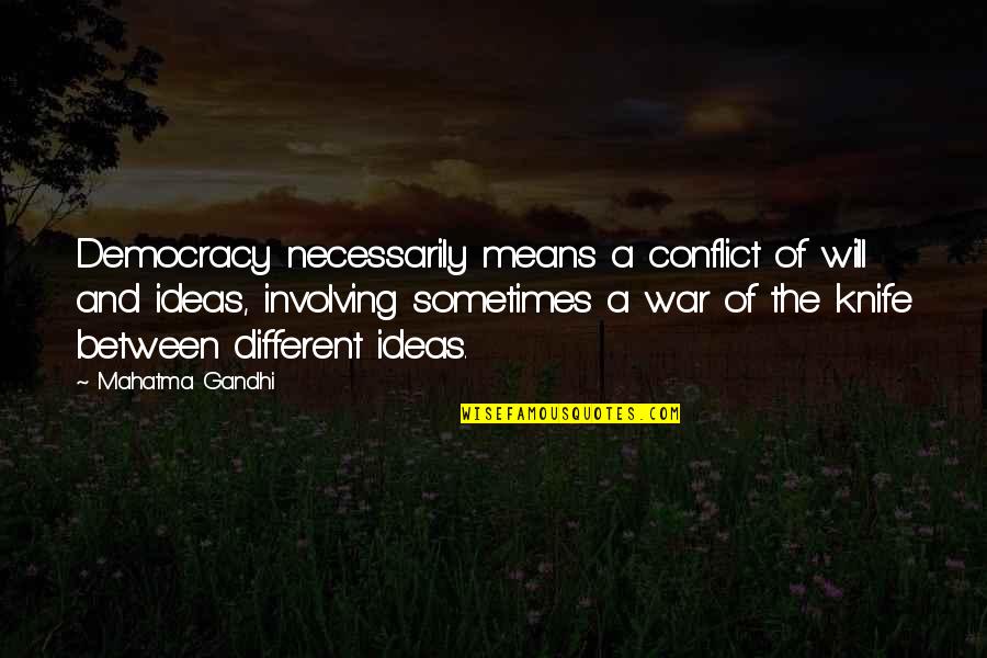 Knives Quotes By Mahatma Gandhi: Democracy necessarily means a conflict of will and