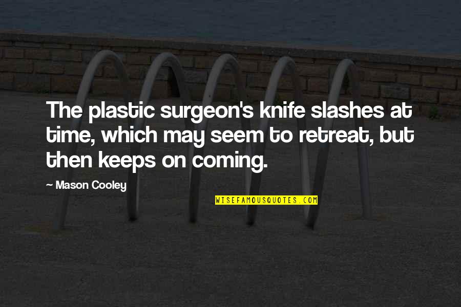 Knives Quotes By Mason Cooley: The plastic surgeon's knife slashes at time, which