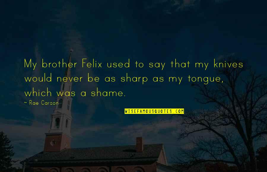 Knives Quotes By Rae Carson: My brother Felix used to say that my