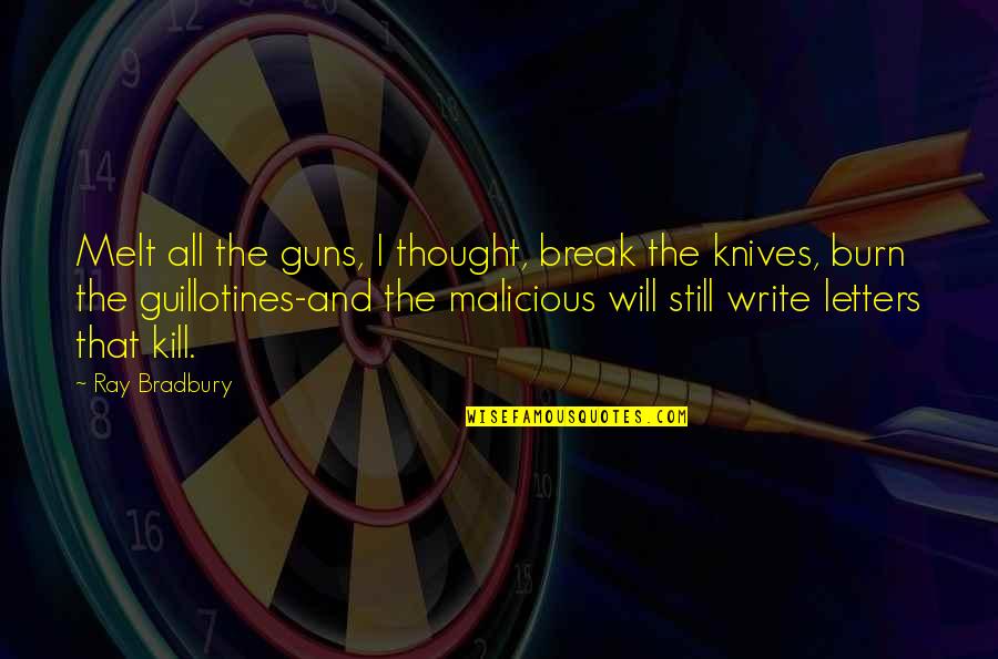 Knives Quotes By Ray Bradbury: Melt all the guns, I thought, break the