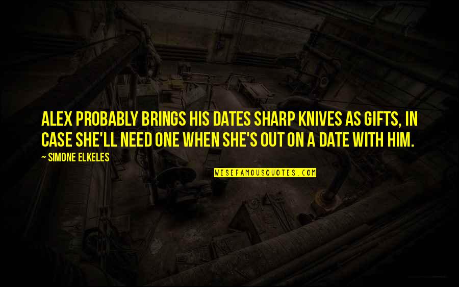 Knives Quotes By Simone Elkeles: Alex probably brings his dates sharp knives as