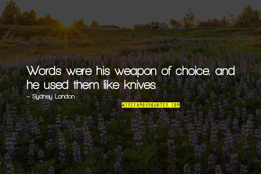 Knives Quotes By Sydney Landon: Words were his weapon of choice, and he