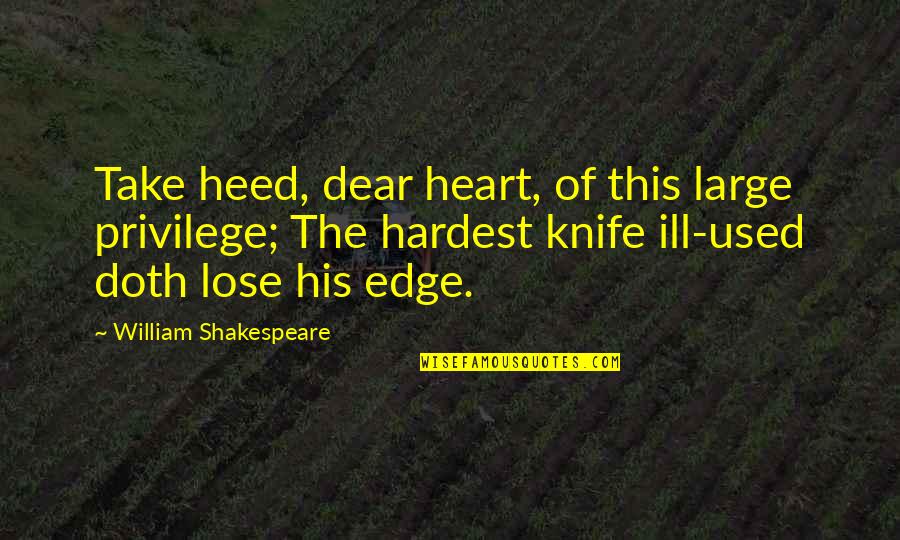 Knives Quotes By William Shakespeare: Take heed, dear heart, of this large privilege;