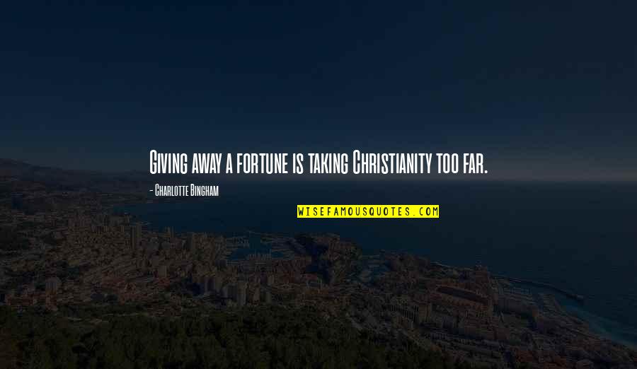 Knivesor Quotes By Charlotte Bingham: Giving away a fortune is taking Christianity too