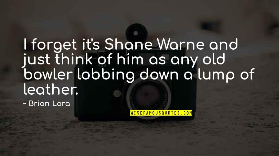 Knizner Obituary Quotes By Brian Lara: I forget it's Shane Warne and just think Knizner Obituary Quotes By Brian Lara: I forget it's Shane Warne and just think