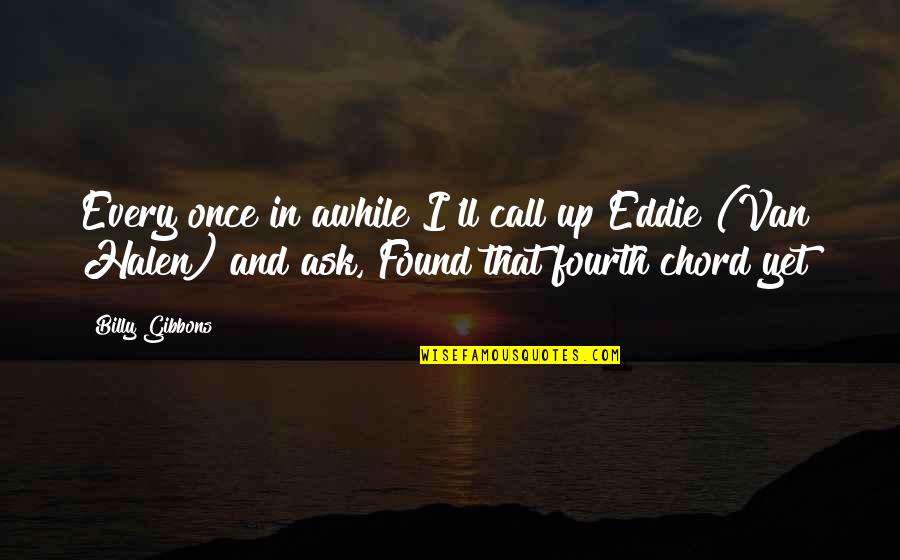 Knji Nice Grada Quotes By Billy Gibbons: Every once in awhile I'll call up Eddie Knji Nice Grada Quotes By Billy Gibbons: Every once in awhile I'll call up Eddie