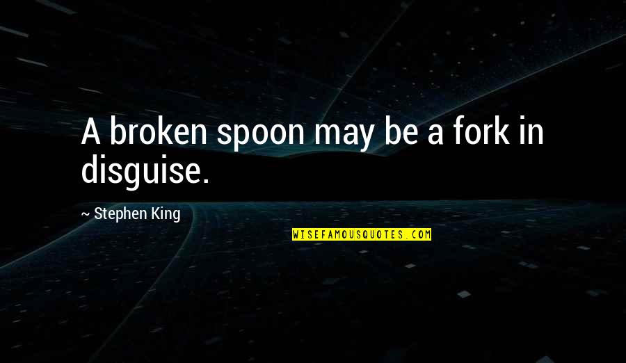 Knji Nice Grada Quotes By Stephen King: A broken spoon may be a fork in Knji Nice Grada Quotes By Stephen King: A broken spoon may be a fork in