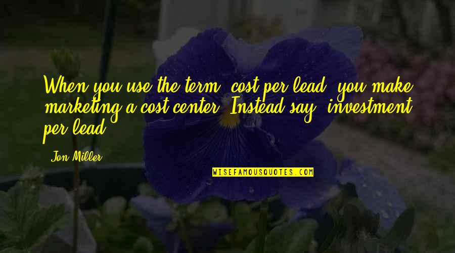 Knjiga Mali Quotes By Jon Miller: When you use the term 'cost per lead'