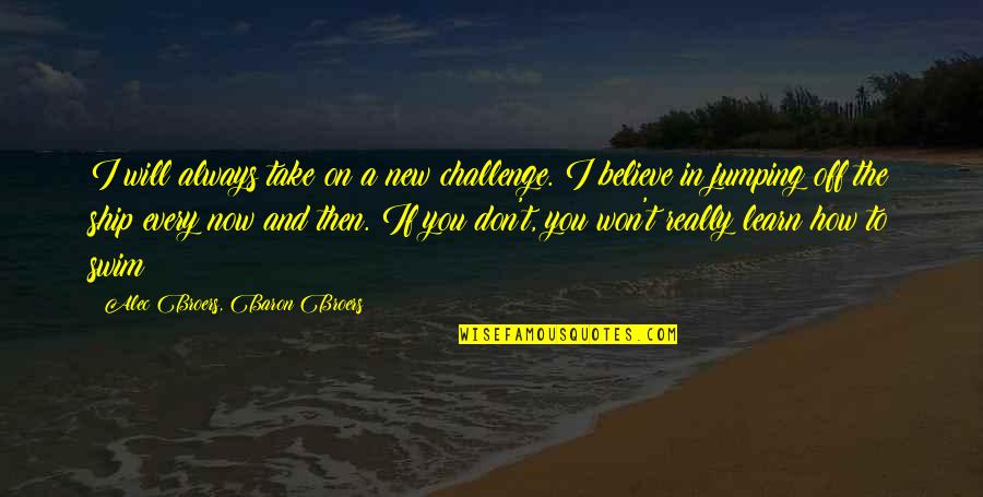 Knnec Quotes By Alec Broers, Baron Broers: I will always take on a new challenge.