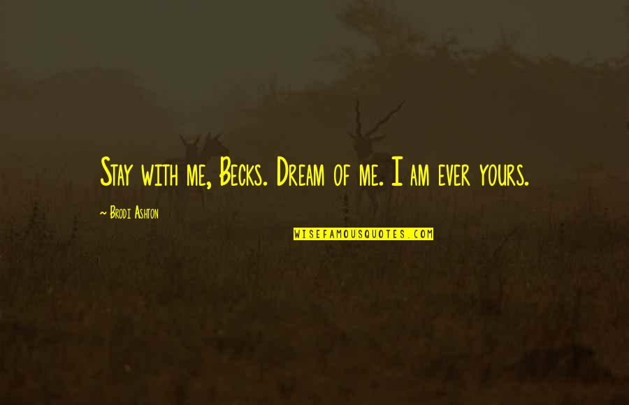 Knntel Quotes By Brodi Ashton: Stay with me, Becks. Dream of me. I Knntel Quotes By Brodi Ashton: Stay with me, Becks. Dream of me. I