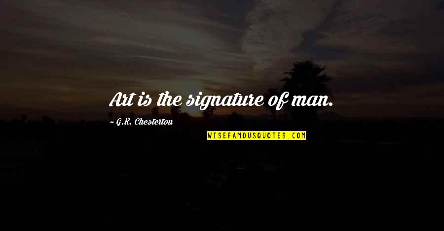 Knntel Quotes By G.K. Chesterton: Art is the signature of man. Knntel Quotes By G.K. Chesterton: Art is the signature of man.