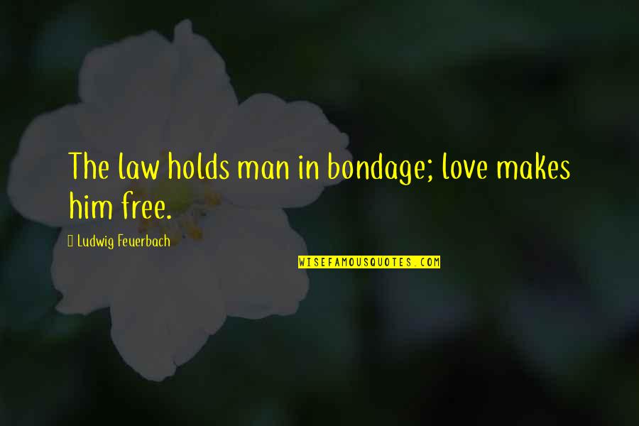 Knob Jockey Quotes By Ludwig Feuerbach: The law holds man in bondage; love makes