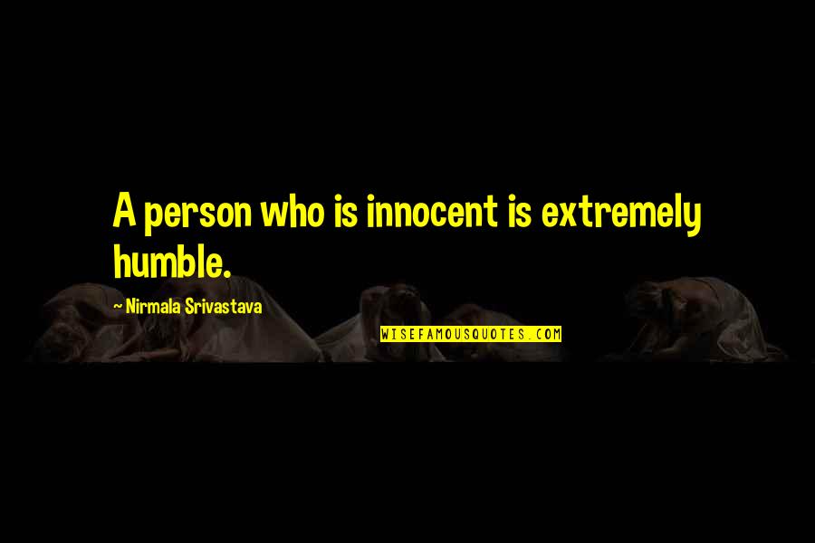 Knobbed Whelk Quotes By Nirmala Srivastava: A person who is innocent is extremely humble.