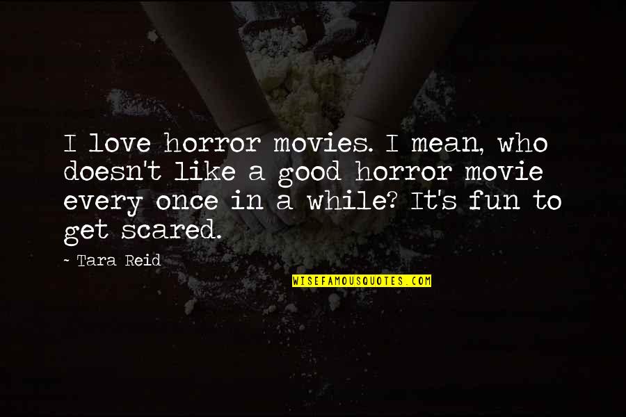 Knobbiness Quotes By Tara Reid: I love horror movies. I mean, who doesn't