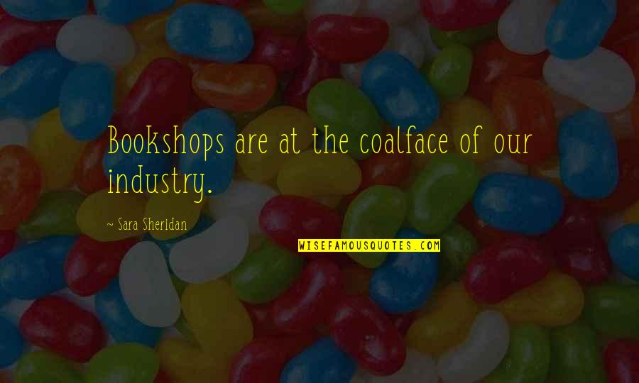 Knobbly Knees Quotes By Sara Sheridan: Bookshops are at the coalface of our industry. Knobbly Knees Quotes By Sara Sheridan: Bookshops are at the coalface of our industry.