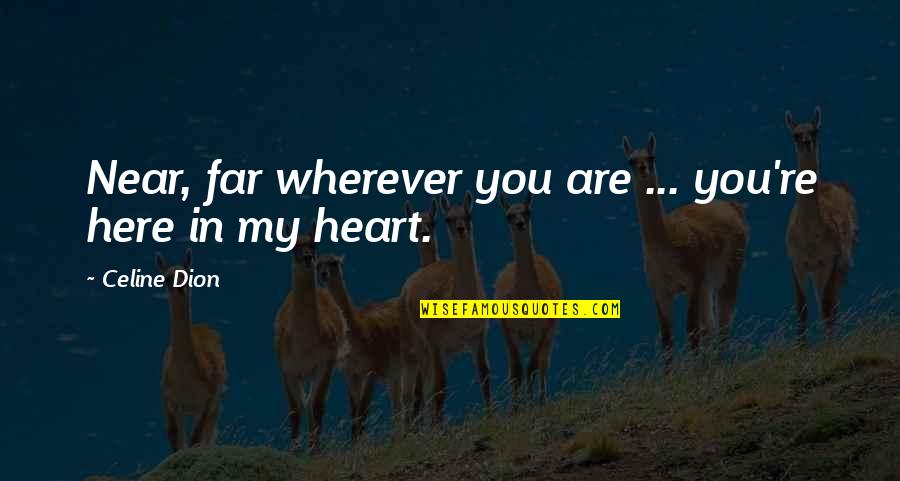 Knobel Quotes By Celine Dion: Near, far wherever you are ... you're here Knobel Quotes By Celine Dion: Near, far wherever you are ... you're here