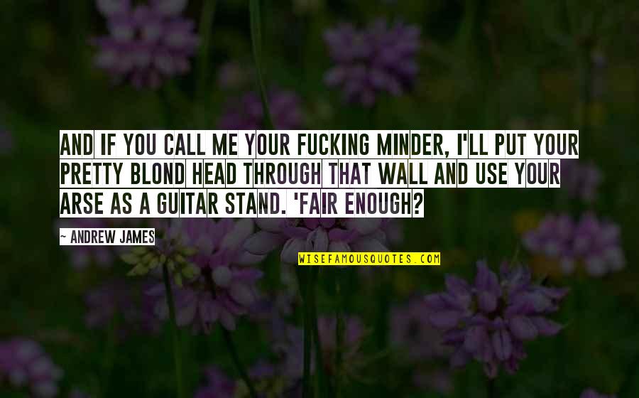 Knobelsdorff Enterprises Quotes By Andrew James: And if you call me your fucking minder,