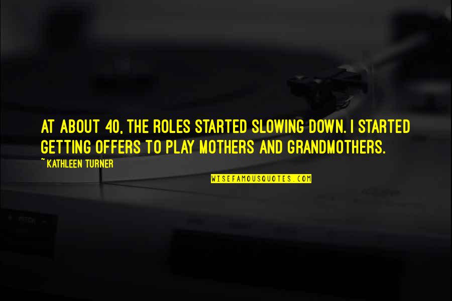 Knobelsdorffstrasse Quotes By Kathleen Turner: At about 40, the roles started slowing down.