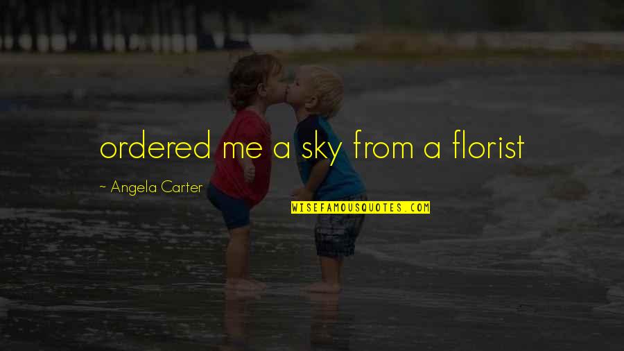 Knobe's Quotes By Angela Carter: ordered me a sky from a florist Knobe's Quotes By Angela Carter: ordered me a sky from a florist