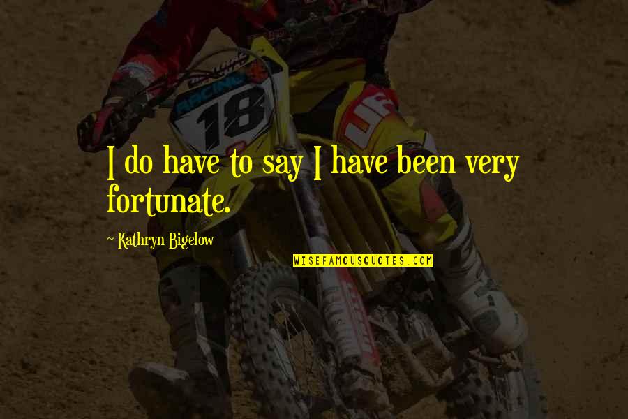 Knobe's Quotes By Kathryn Bigelow: I do have to say I have been Knobe's Quotes By Kathryn Bigelow: I do have to say I have been