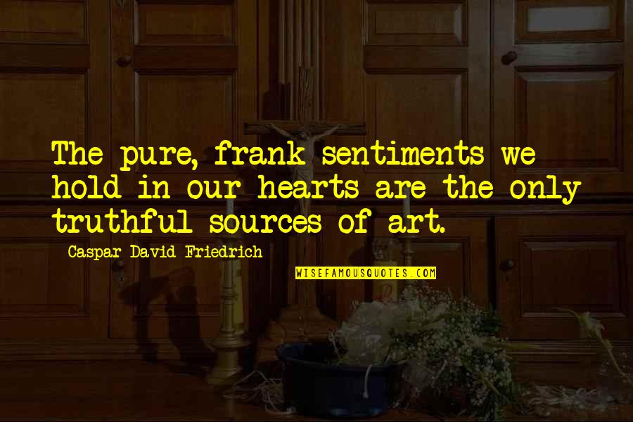 Knobil And Neills Physiology Quotes By Caspar David Friedrich: The pure, frank sentiments we hold in our Knobil And Neills Physiology Quotes By Caspar David Friedrich: The pure, frank sentiments we hold in our