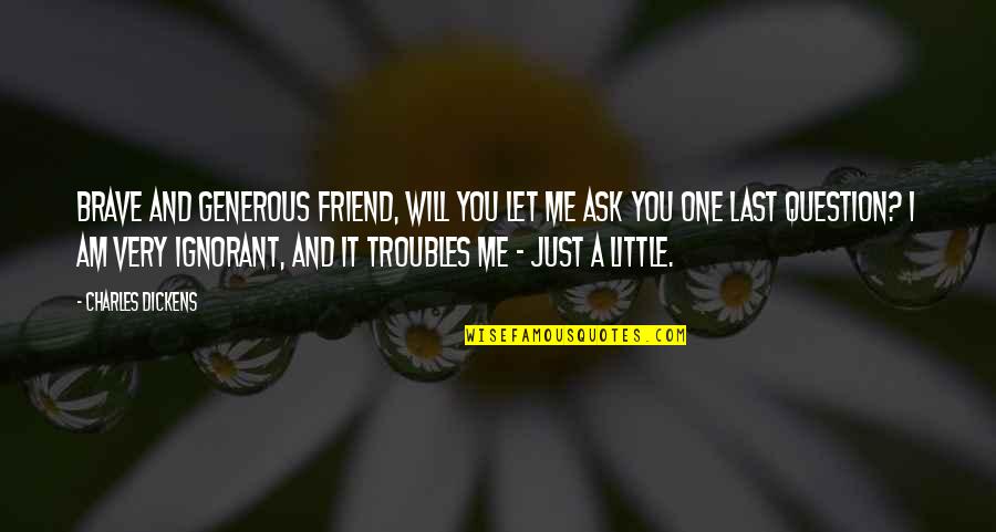 Knoblach Daughter Quotes By Charles Dickens: Brave and generous friend, will you let me Knoblach Daughter Quotes By Charles Dickens: Brave and generous friend, will you let me