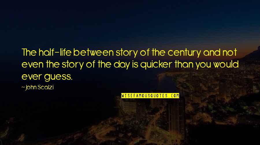 Knoblach Daughter Quotes By John Scalzi: The half-life between story of the century and Knoblach Daughter Quotes By John Scalzi: The half-life between story of the century and