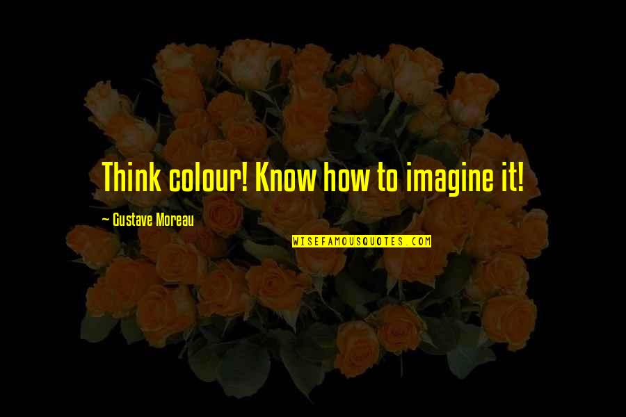 Knoblauch Baseball Player Quotes By Gustave Moreau: Think colour! Know how to imagine it!