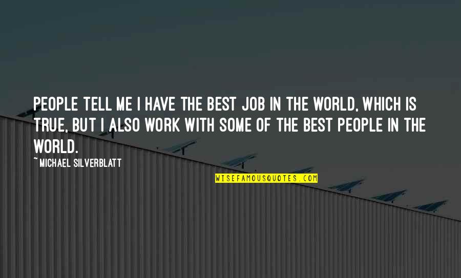 Knoblauchsalz Quotes By Michael Silverblatt: People tell me I have the best job Knoblauchsalz Quotes By Michael Silverblatt: People tell me I have the best job