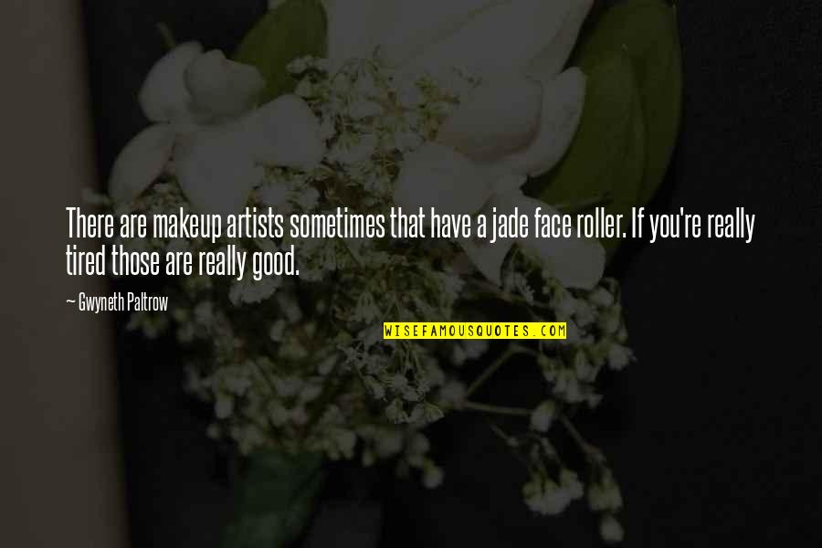 Knobless Cylinders Quotes By Gwyneth Paltrow: There are makeup artists sometimes that have a Knobless Cylinders Quotes By Gwyneth Paltrow: There are makeup artists sometimes that have a