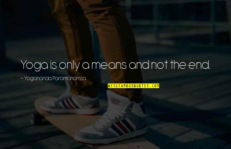 Knobless Door Quotes By Yogananda Paramahamsa: Yoga is only a means and not the Knobless Door Quotes By Yogananda Paramahamsa: Yoga is only a means and not the