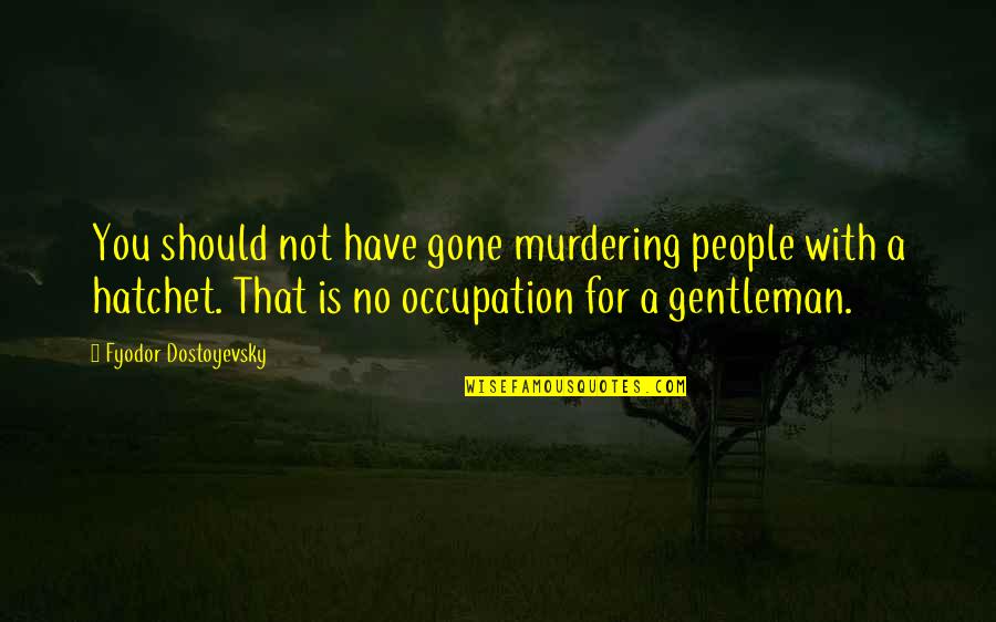 Knobloch Strings Quotes By Fyodor Dostoyevsky: You should not have gone murdering people with Knobloch Strings Quotes By Fyodor Dostoyevsky: You should not have gone murdering people with