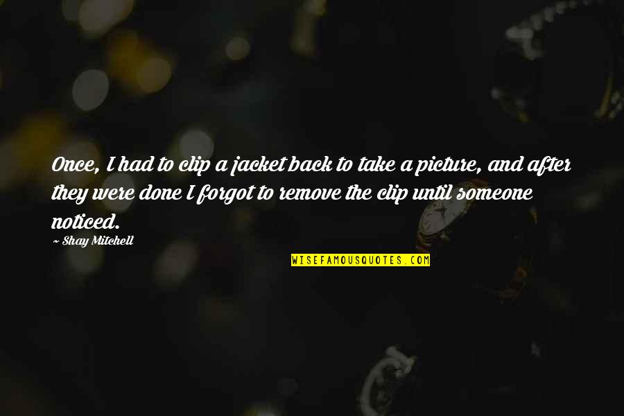 Knobloch Strings Quotes By Shay Mitchell: Once, I had to clip a jacket back Knobloch Strings Quotes By Shay Mitchell: Once, I had to clip a jacket back