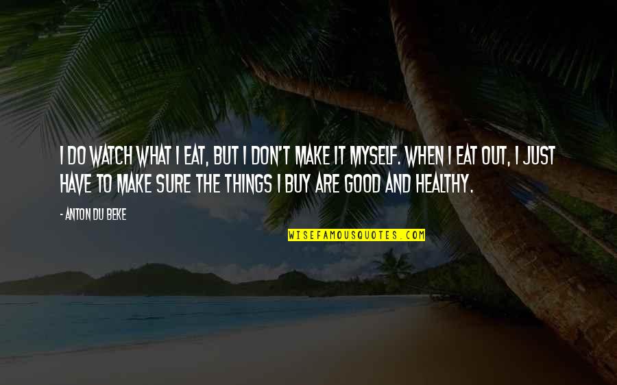 Knoblochi Quotes By Anton Du Beke: I do watch what I eat, but I Knoblochi Quotes By Anton Du Beke: I do watch what I eat, but I