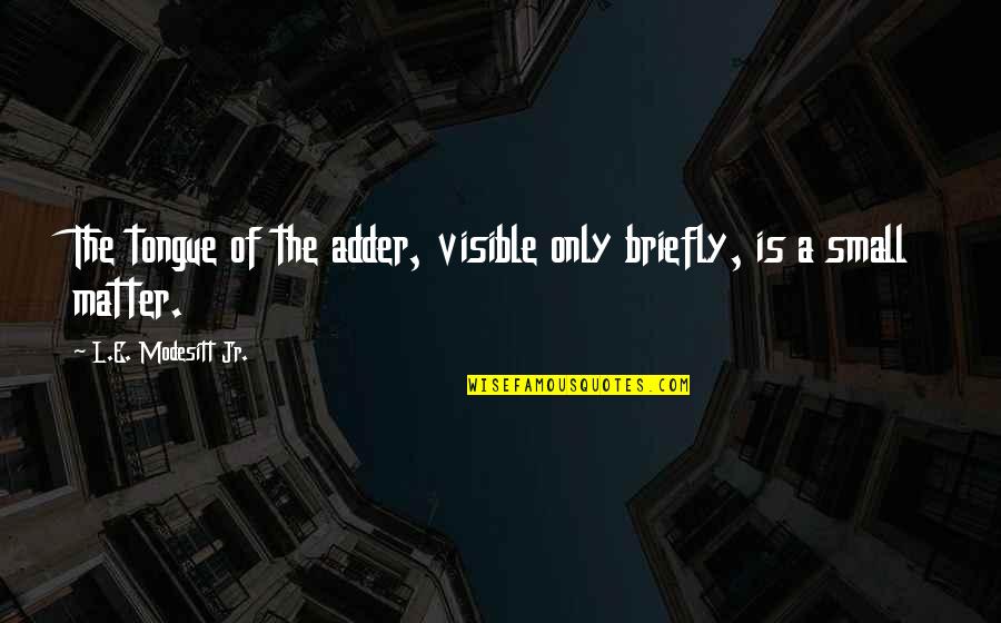 Knoblochs Quotes By L.E. Modesitt Jr.: The tongue of the adder, visible only briefly, Knoblochs Quotes By L.E. Modesitt Jr.: The tongue of the adder, visible only briefly,