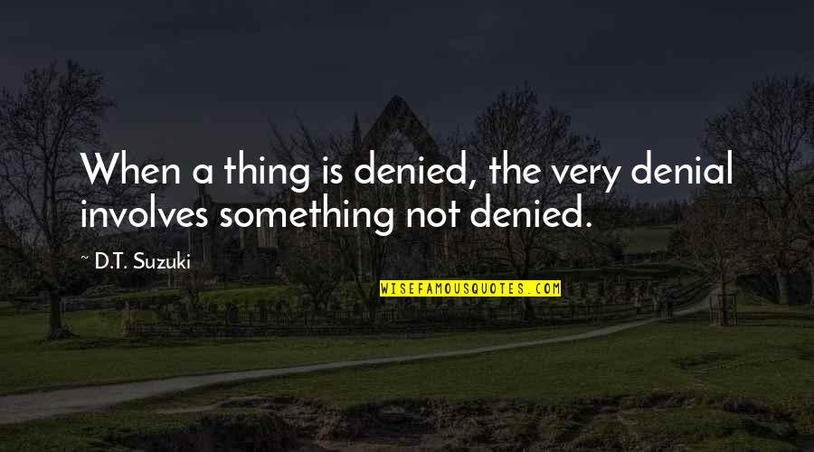 Knochel Bros Quotes By D.T. Suzuki: When a thing is denied, the very denial