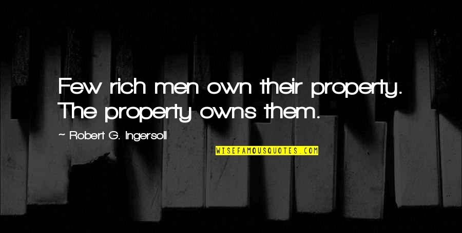 Knochelmann Quotes By Robert G. Ingersoll: Few rich men own their property. The property