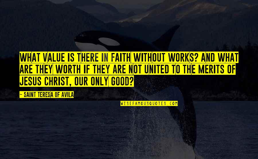Knochenhauer Amtshaus Quotes By Saint Teresa Of Avila: What value is there in faith without works?