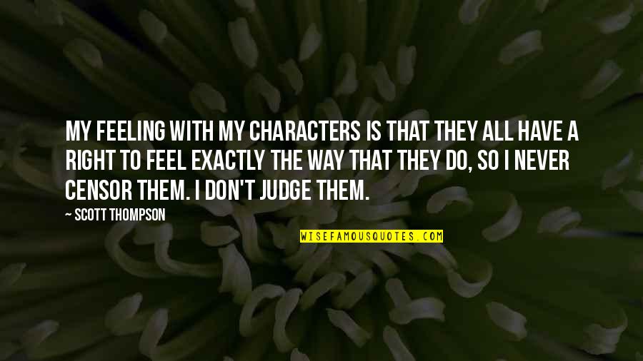 Knochenhauer Amtshaus Quotes By Scott Thompson: My feeling with my characters is that they Knochenhauer Amtshaus Quotes By Scott Thompson: My feeling with my characters is that they