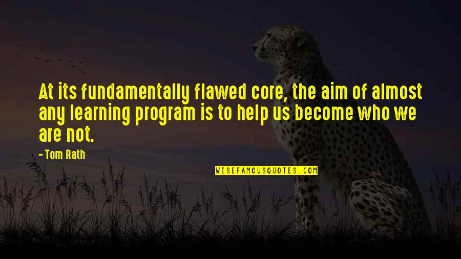 Knochenhauer Amtshaus Quotes By Tom Rath: At its fundamentally flawed core, the aim of Knochenhauer Amtshaus Quotes By Tom Rath: At its fundamentally flawed core, the aim of