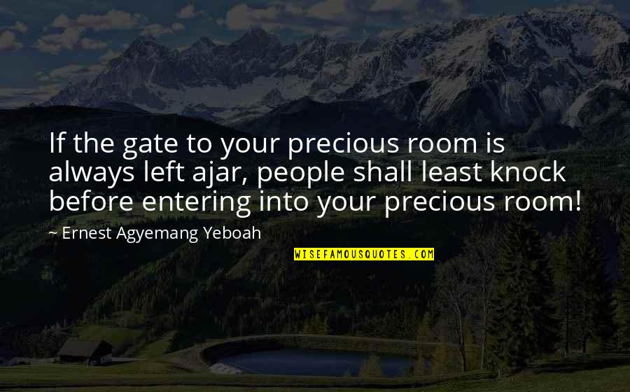Knock Before Entering Quotes By Ernest Agyemang Yeboah: If the gate to your precious room is