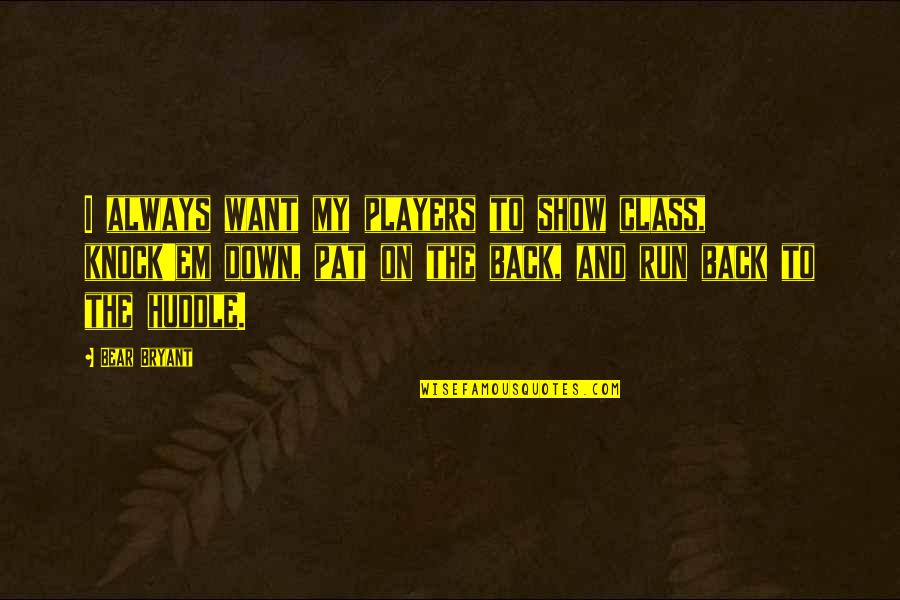Knock Down Quotes By Bear Bryant: I always want my players to show class,