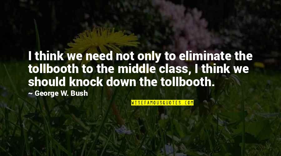 Knock Down Quotes By George W. Bush: I think we need not only to eliminate