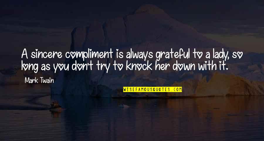 Knock Down Quotes By Mark Twain: A sincere compliment is always grateful to a