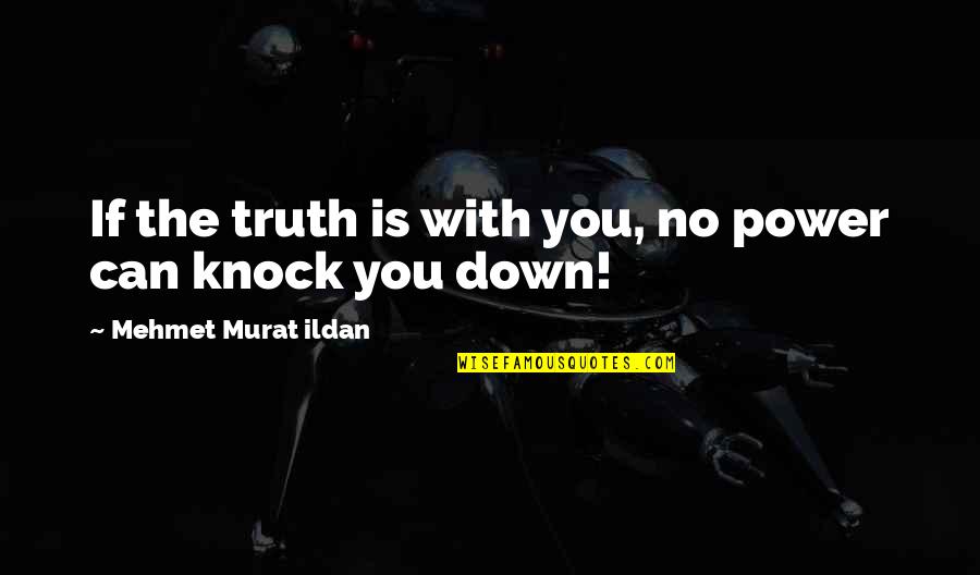 Knock Down Quotes By Mehmet Murat Ildan: If the truth is with you, no power