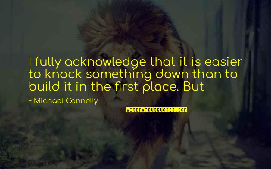 Knock Down Quotes By Michael Connelly: I fully acknowledge that it is easier to